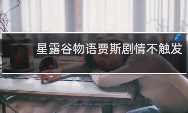 星露谷物语贾斯剧情不触发