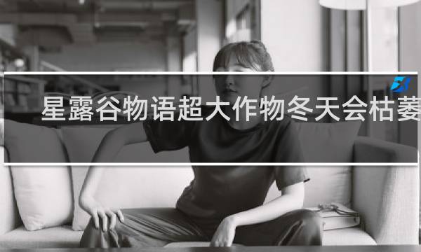 星露谷物语超大作物冬天会枯萎吗