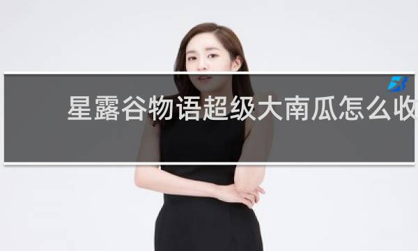 星露谷物语超级大南瓜怎么收