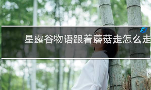 星露谷物语跟着蘑菇走怎么走