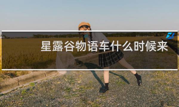 星露谷物语车什么时候来