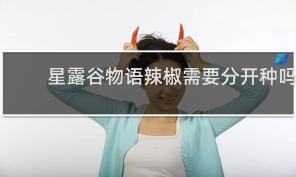 星露谷物语辣椒需要分开种吗