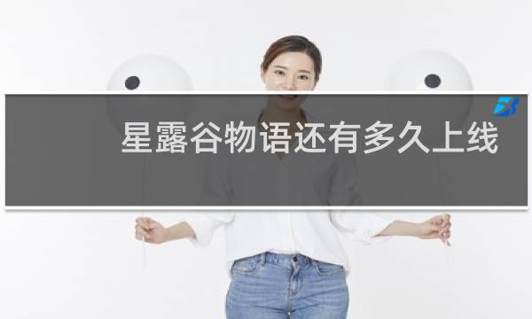 星露谷物语还有多久上线