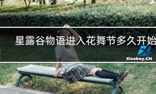 星露谷物语进入花舞节多久开始跳