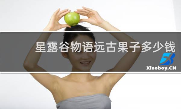 星露谷物语远古果子多少钱