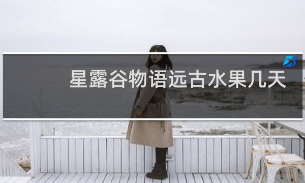 星露谷物语远古水果几天