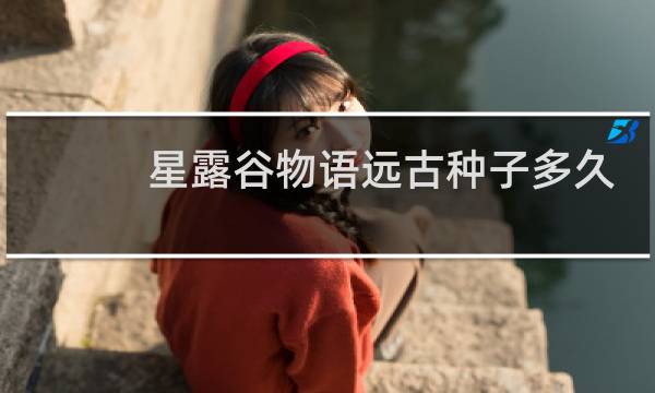 星露谷物语远古种子多久