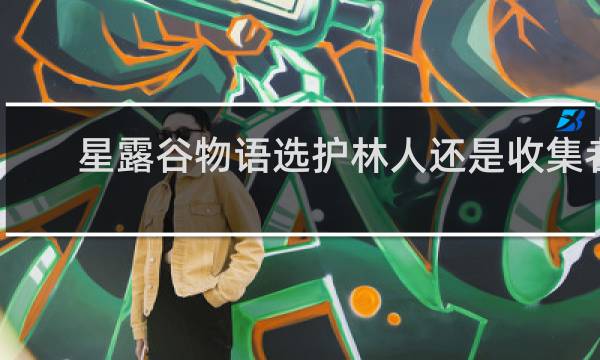 星露谷物语选护林人还是收集者