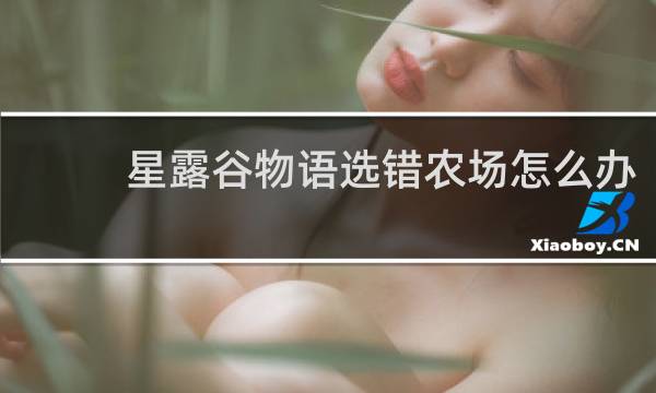 星露谷物语选错农场怎么办