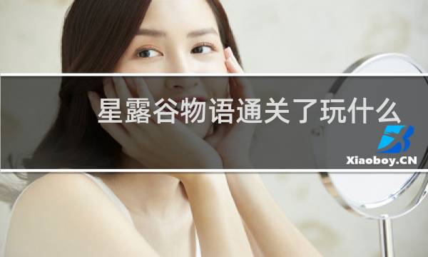 星露谷物语通关了玩什么