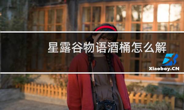 星露谷物语酒桶怎么解