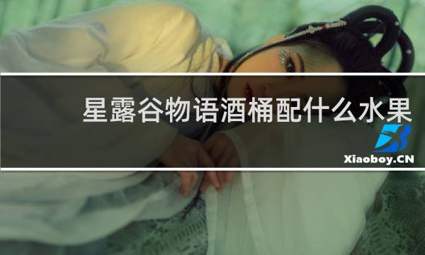 星露谷物语酒桶配什么水果