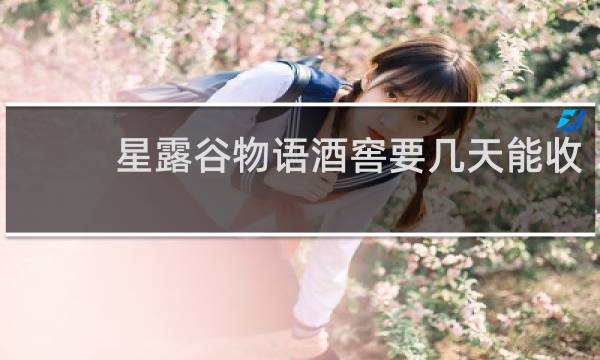 星露谷物语酒窖要几天能收
