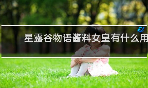 星露谷物语酱料女皇有什么用