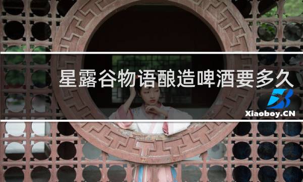 星露谷物语酿造啤酒要多久