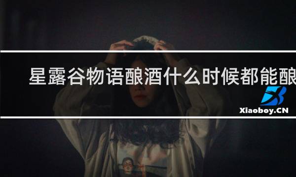 星露谷物语酿酒什么时候都能酿吗