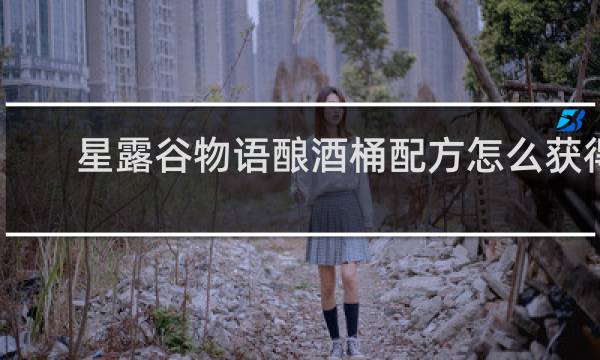 星露谷物语酿酒桶配方怎么获得
