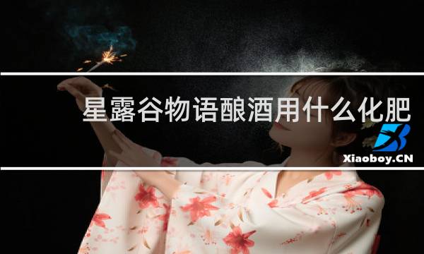 星露谷物语酿酒用什么化肥