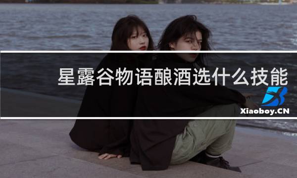 星露谷物语酿酒选什么技能