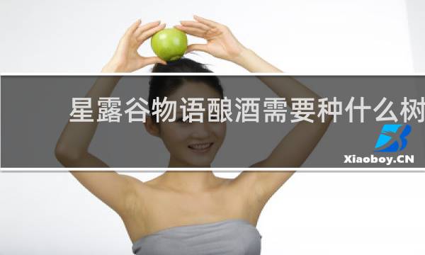 星露谷物语酿酒需要种什么树