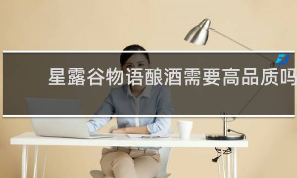 星露谷物语酿酒需要高品质吗