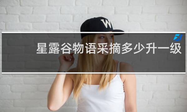 星露谷物语采摘多少升一级