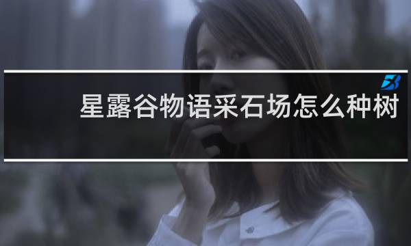 星露谷物语采石场怎么种树