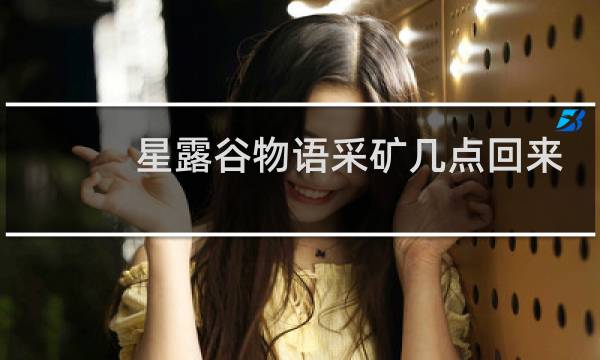 星露谷物语采矿几点回来