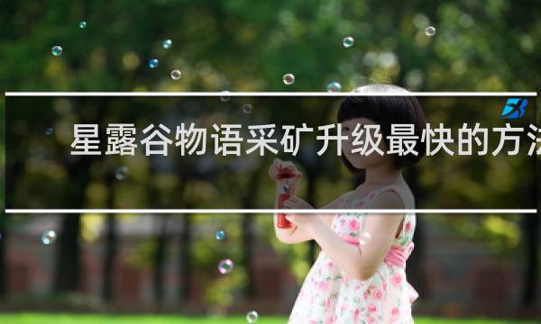 星露谷物语采矿升级最快的方法