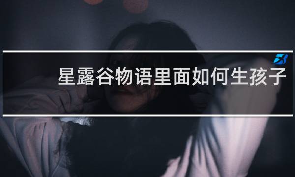 星露谷物语里面如何生孩子