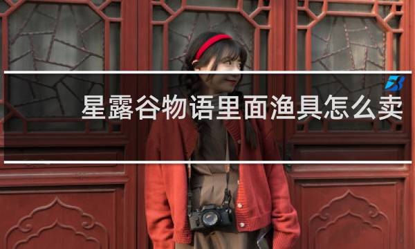 星露谷物语里面渔具怎么卖