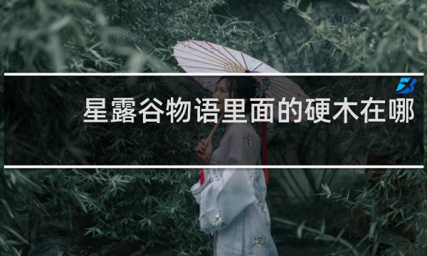 星露谷物语里面的硬木在哪