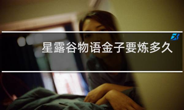 星露谷物语金子要炼多久