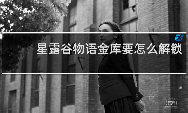 星露谷物语金库要怎么解锁