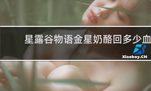星露谷物语金星奶酪回多少血