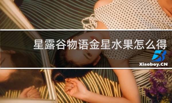 星露谷物语金星水果怎么得