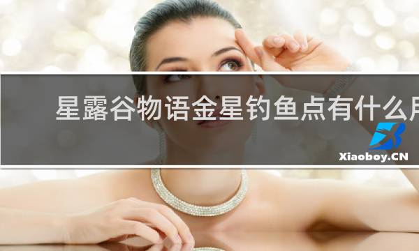 星露谷物语金星钓鱼点有什么用