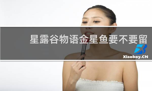 星露谷物语金星鱼要不要留