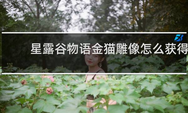 星露谷物语金猫雕像怎么获得