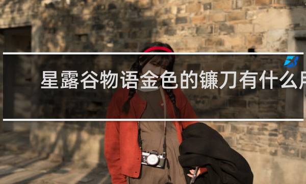 星露谷物语金色的镰刀有什么用