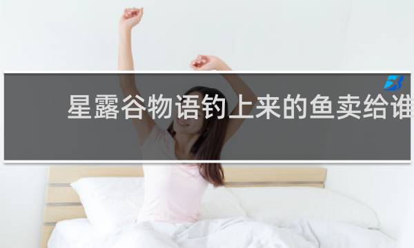 星露谷物语钓上来的鱼卖给谁