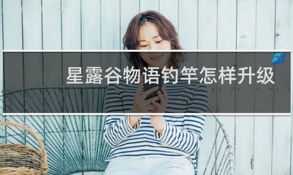 星露谷物语钓竿怎样升级