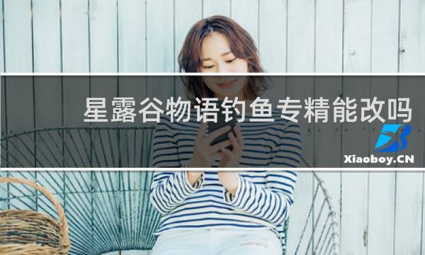 星露谷物语钓鱼专精能改吗