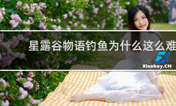 星露谷物语钓鱼为什么这么难