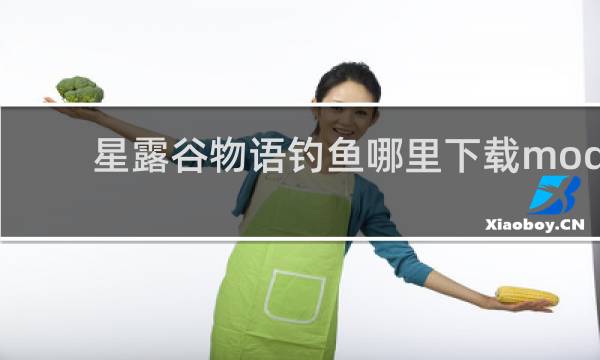 星露谷物语钓鱼哪里下载mod