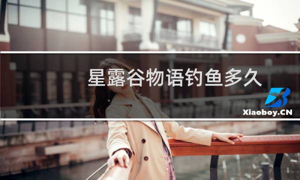 星露谷物语钓鱼多久