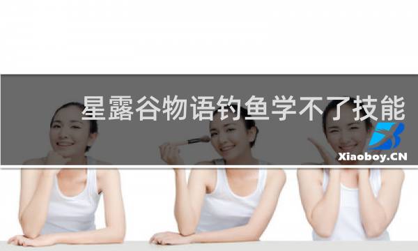 星露谷物语钓鱼学不了技能