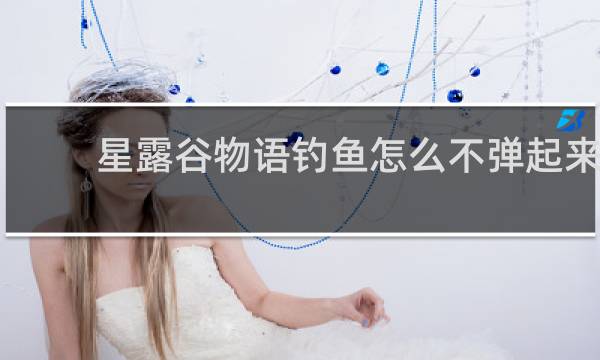 星露谷物语钓鱼怎么不弹起来