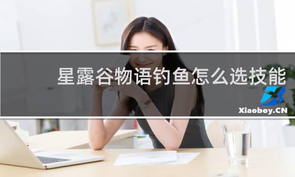 星露谷物语钓鱼怎么选技能