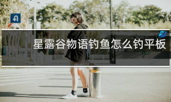 星露谷物语钓鱼怎么钓平板